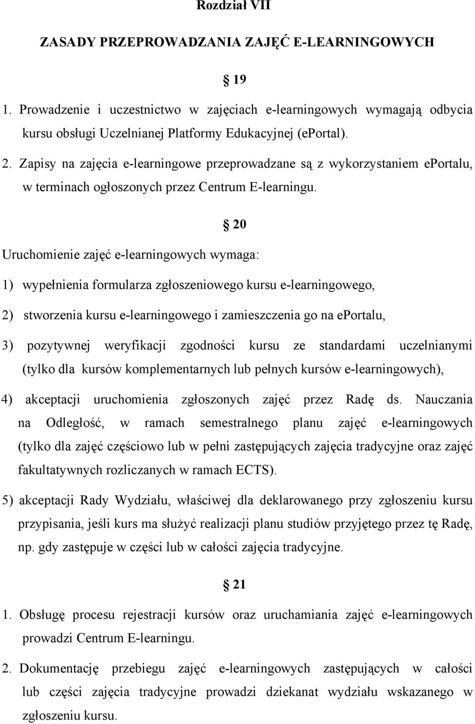 20 Uruchomienie zajęć e-learningowych wymaga: 1) wypełnienia formularza zgłoszeniowego kursu e-learningowego, 2) stworzenia kursu e-learningowego i zamieszczenia go na eportalu, 3) pozytywnej