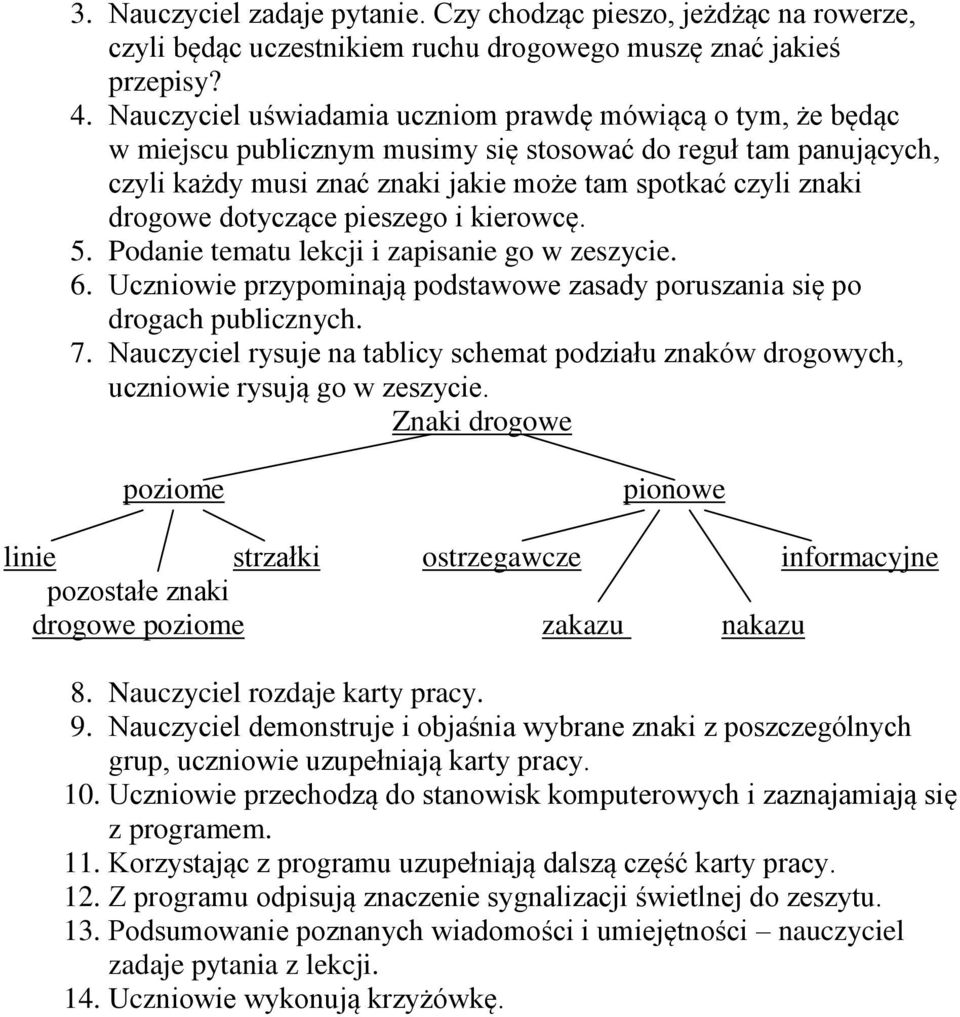 dotyczące pieszego i kierowcę. 5. Podanie tematu lekcji i zapisanie go w zeszycie. 6. Uczniowie przypominają podstawowe zasady poruszania się po drogach publicznych. 7.