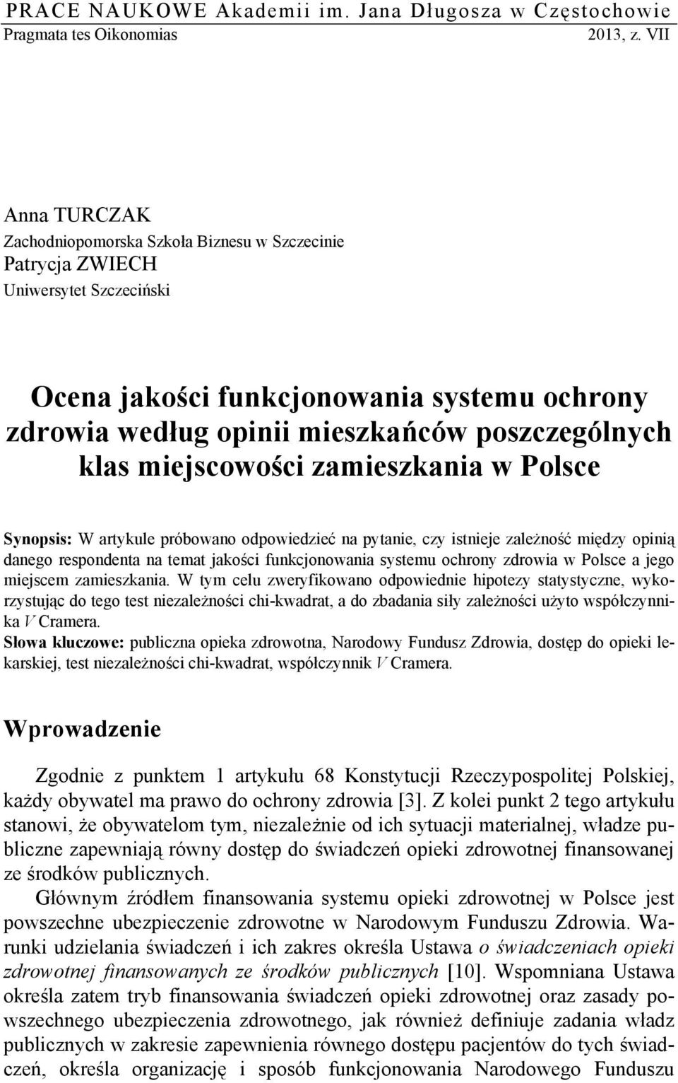 klas miejscowości zamieszkania w Polsce Synopsis: W artykule próbowano odpowiedzieć na pytanie, czy istnieje zależność między opinią danego respondenta na temat jakości funkcjonowania systemu ochrony