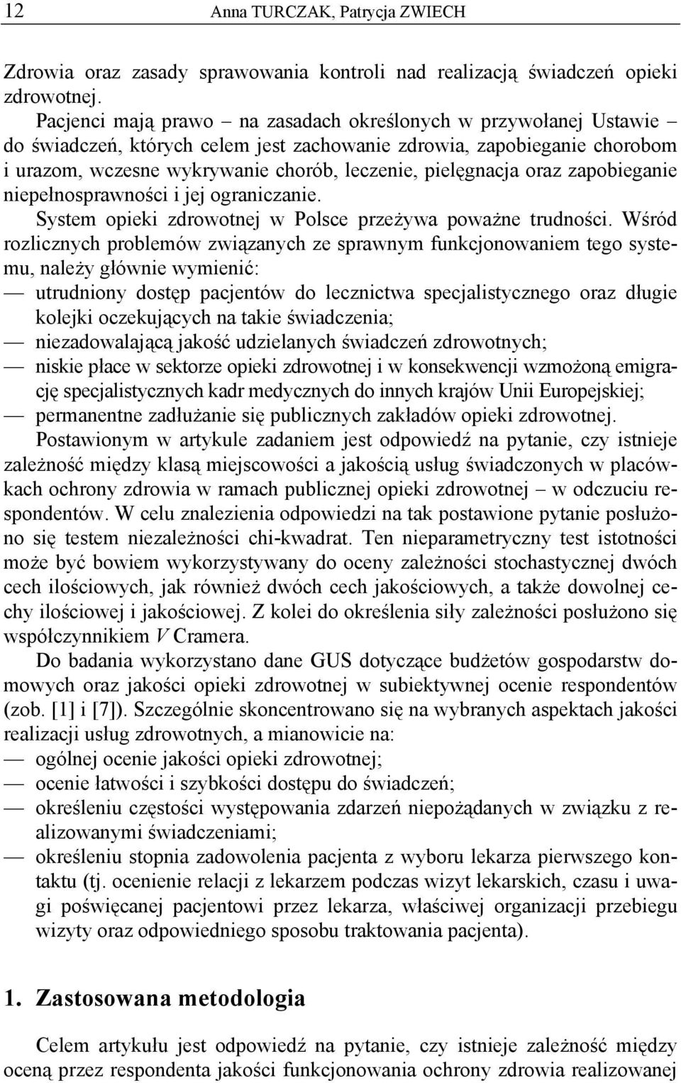 oraz zapobieganie niepełnosprawności i jej ograniczanie. System opieki zdrowotnej w Polsce przeżywa poważne trudności.