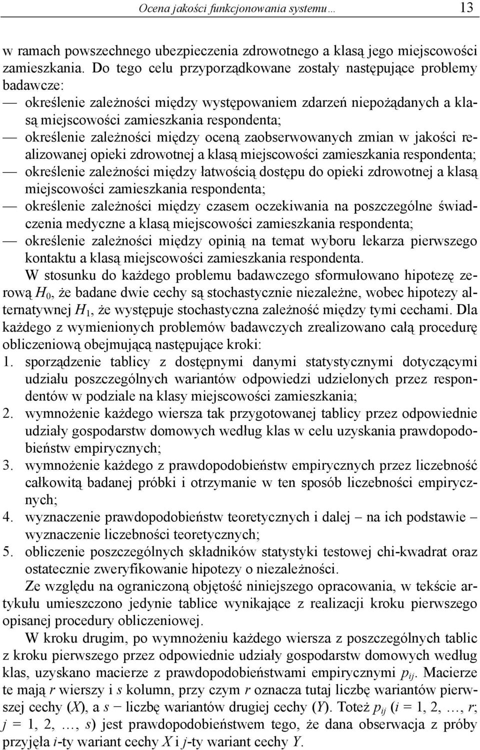 zależności między oceną zaobserwowanych zmian w jakości realizowanej opieki zdrowotnej a klasą miejscowości zamieszkania respondenta; określenie zależności między łatwością dostępu do opieki