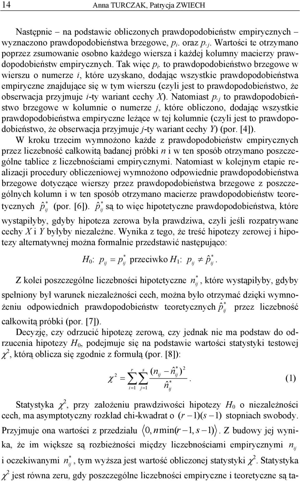 to prawdopodobieństwo brzegowe w wierszu o numerze i, które uzyskano, dodając wszystkie prawdopodobieństwa empiryczne znajdujące się w tym wierszu (czyli jest to prawdopodobieństwo, że obserwacja