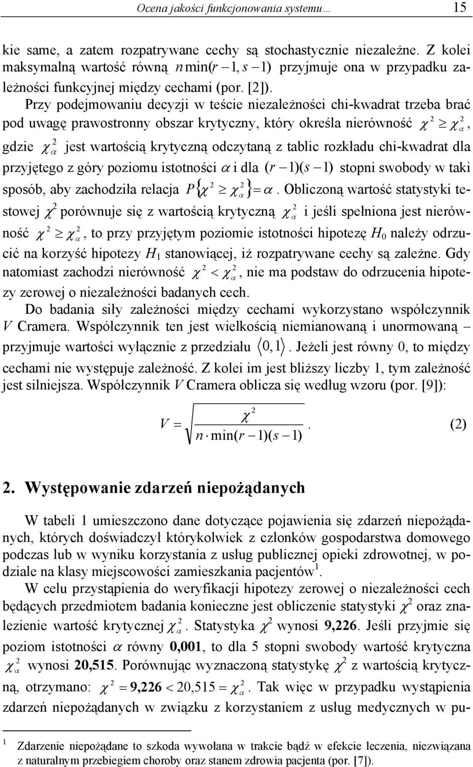 Przy podejmowaniu decyzji w teście niezależności chi-kwadrat trzeba brać 2 2 pod uwagę prawostronny obszar krytyczny, który określa nierówność χ χ α, 2 gdzie χ α jest wartością krytyczną odczytaną z