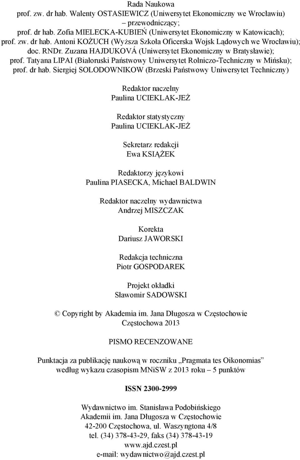 Siergiej SOLODOWNIKOW (Brzeski Państwowy Uniwersytet Techniczny) Redaktor naczelny Paulina UCIEKLAK-JEŻ Redaktor statystyczny Paulina UCIEKLAK-JEŻ Sekretarz redakcji Ewa KSIĄŻEK Redaktorzy językowi