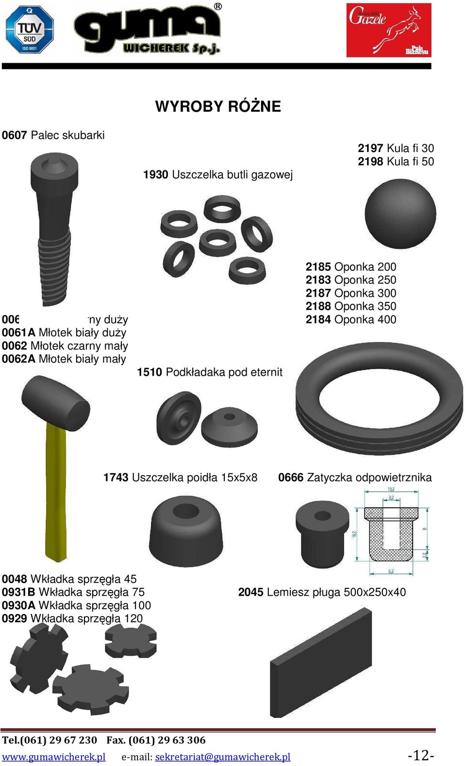 Podkładaka pod eternit 1743 Uszczelka poidła 15x5x8 0666 Zatyczka odpowietrznika 0048 Wkładka sprzęgła 45 0931B Wkładka sprzęgła 75 0930A