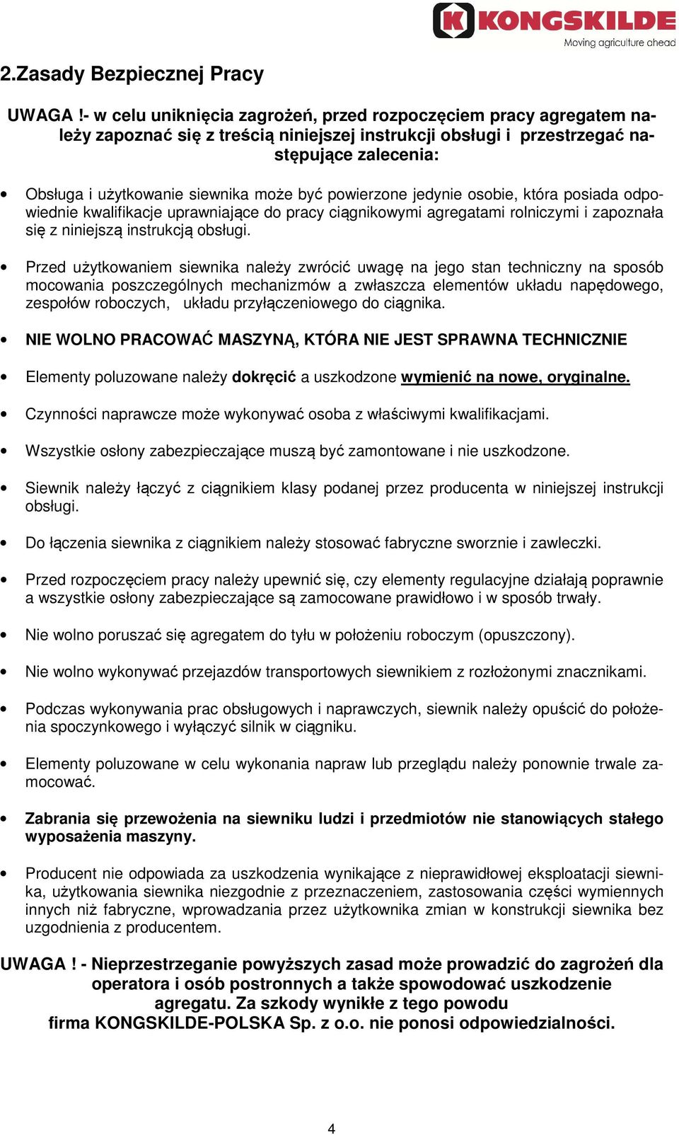 być powierzone jedynie osobie, która posiada odpowiednie kwalifikacje uprawniające do pracy ciągnikowymi agregatami rolniczymi i zapoznała się z niniejszą instrukcją obsługi.