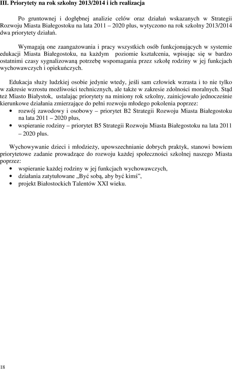 Wymagają one zaangażowania i pracy wszystkich osób funkcjonujących w systemie edukacji Miasta Białegostoku, na każdym poziomie kształcenia, wpisując się w bardzo ostatnimi czasy sygnalizowaną