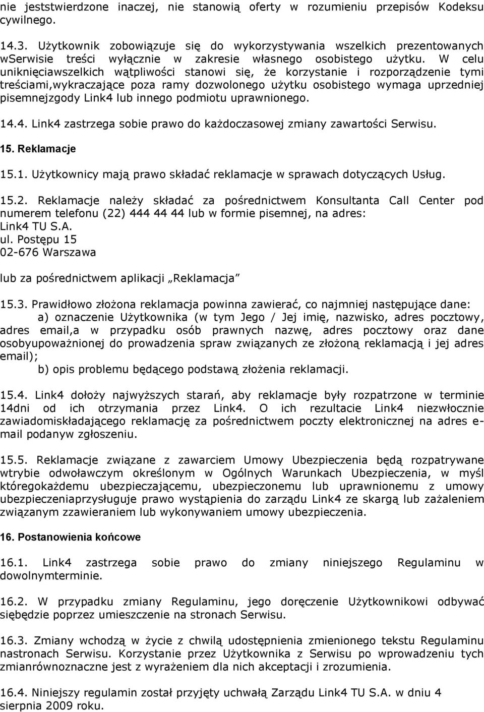 W celu uniknięciawszelkich wątpliwości stanowi się, że korzystanie i rozporządzenie tymi treściami,wykraczające poza ramy dozwolonego użytku osobistego wymaga uprzedniej pisemnejzgody Link4 lub