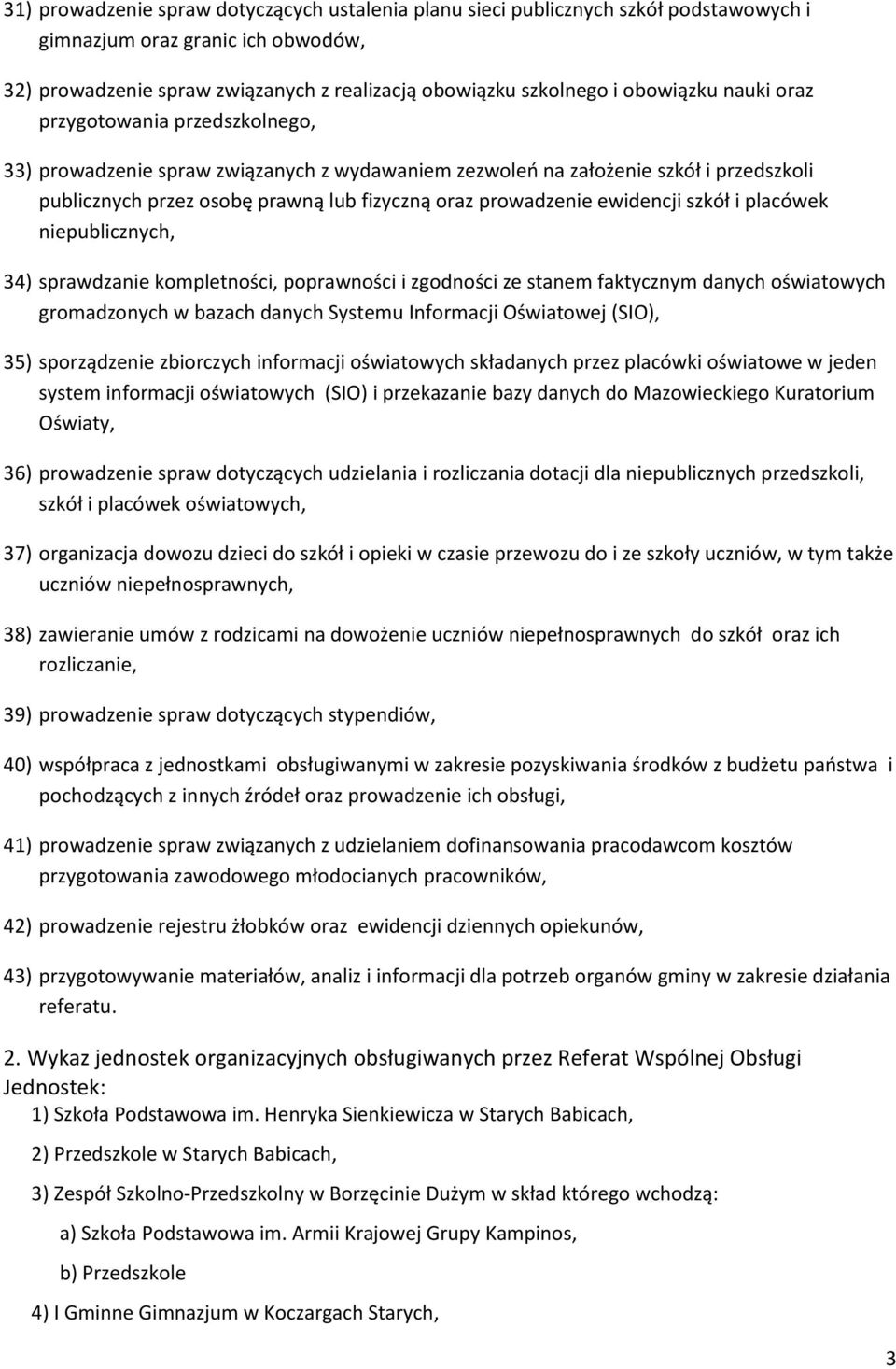 ewidencji szkół i placówek niepublicznych, 34) sprawdzanie kompletności, poprawności i zgodności ze stanem faktycznym danych oświatowych gromadzonych w bazach danych Systemu Informacji Oświatowej