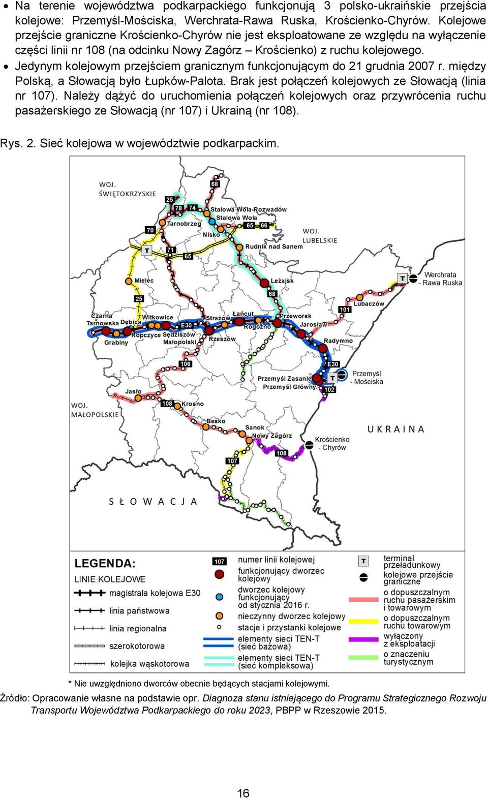 Jedynym kolejowym przejściem granicznym funkcjonującym do 21 grudnia 2007 r. między Polską, a Słowacją było Łupków-Palota. Brak jest połączeń kolejowych ze Słowacją (linia nr 107).