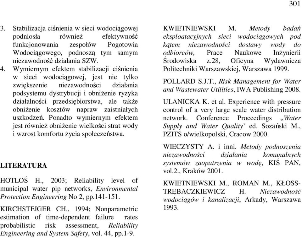 obniżenie kosztów napraw zaistniałych uszkodzeń. Ponadto wymiernym efektem jest również obniżenie wielkości strat wody i wzrost komfortu życia społeczeństwa. LITERATURA HOTLOŚ H.