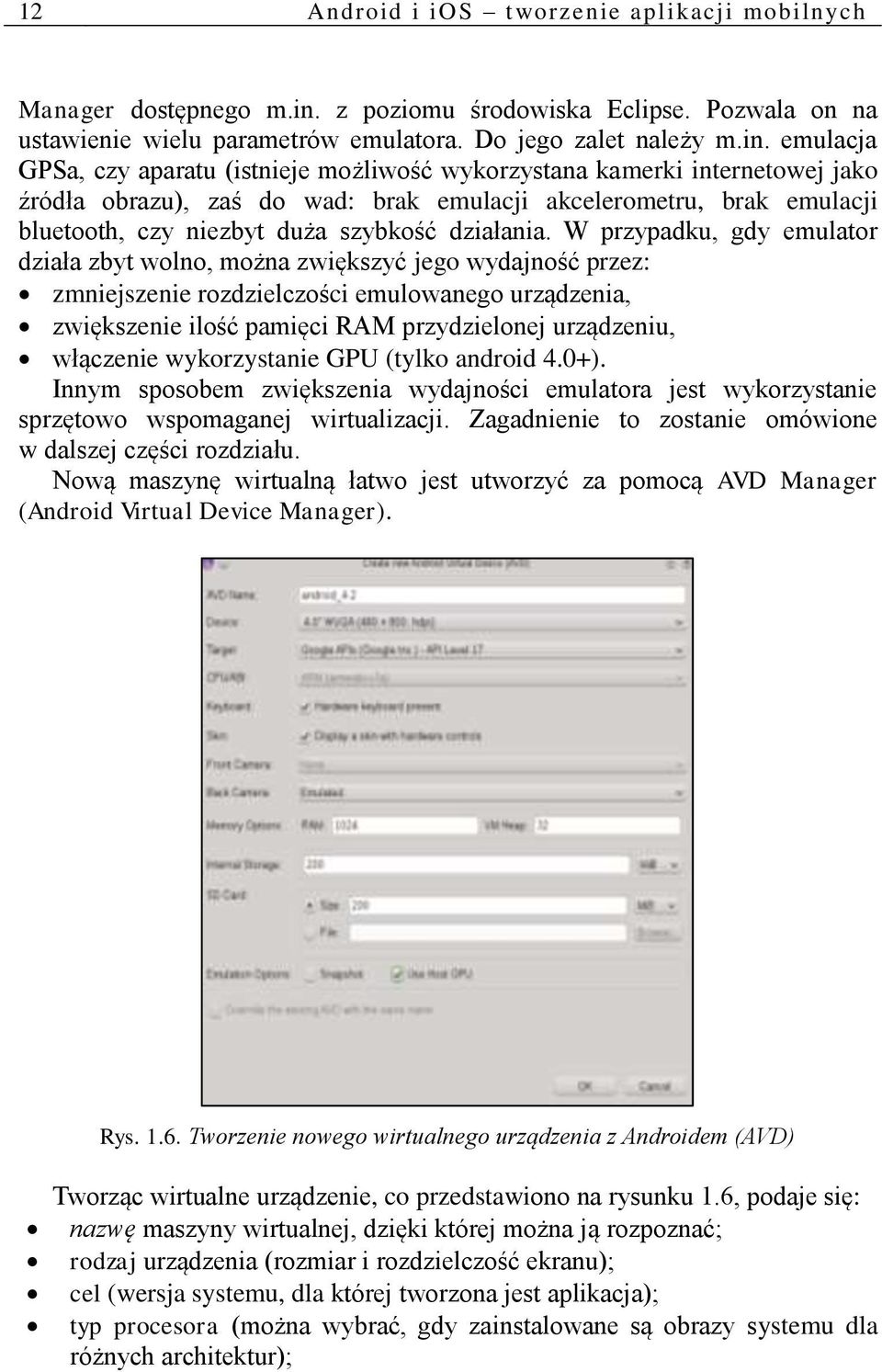 emulacja GPSa, czy aparatu (istnieje możliwość wykorzystana kamerki internetowej jako źródła obrazu), zaś do wad: brak emulacji akcelerometru, brak emulacji bluetooth, czy niezbyt duża szybkość