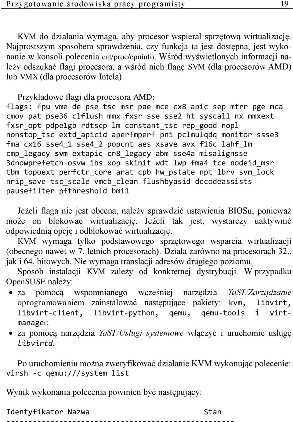 Wśród wyświetlonych informacji należy odszukać flagi procesora, a wśród nich flagę SVM (dla procesorów AMD) lub VMX (dla procesorów Intela) Przykładowe flagi dla procesora AMD: flags: fpu vme de pse