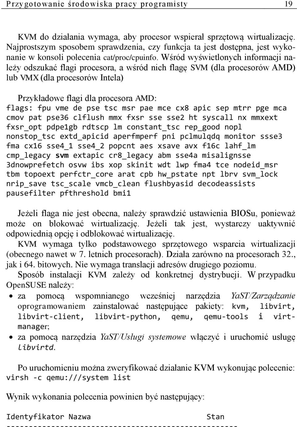 Wśród wyświetlonych informacji należy odszukać flagi procesora, a wśród nich flagę SVM (dla procesorów AMD) lub VMX (dla procesorów Intela) Przykładowe flagi dla procesora AMD: flags: fpu vme de pse