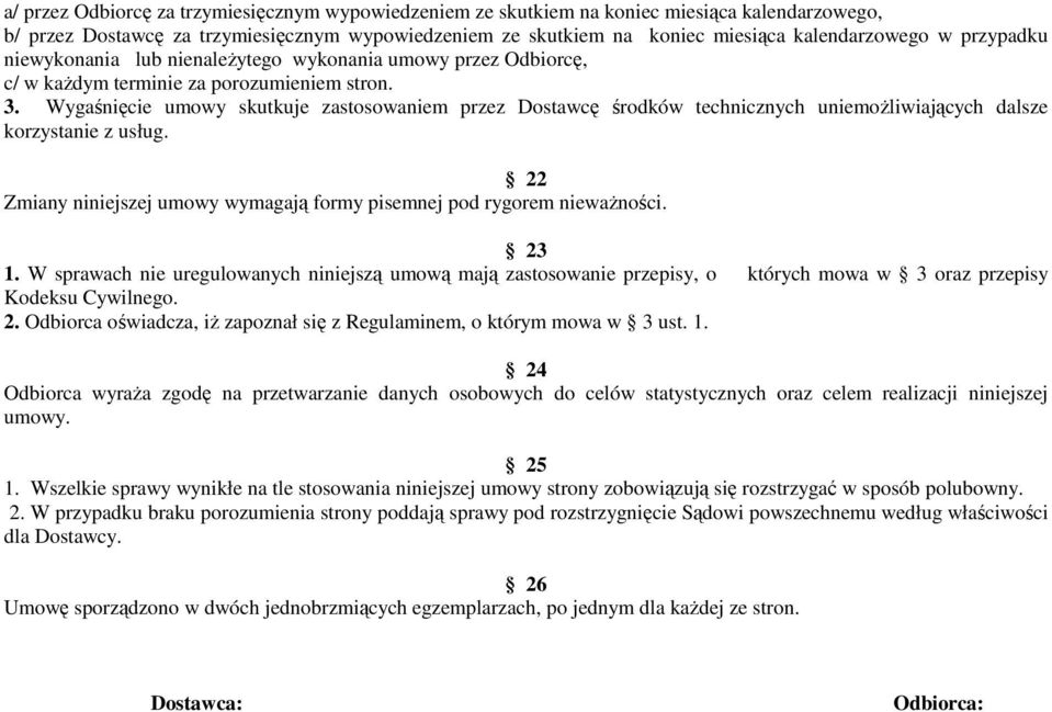 Wygaśnięcie umowy skutkuje zastosowaniem przez Dostawcę środków technicznych uniemoŝliwiających dalsze korzystanie z usług. 22 Zmiany niniejszej umowy wymagają formy pisemnej pod rygorem niewaŝności.