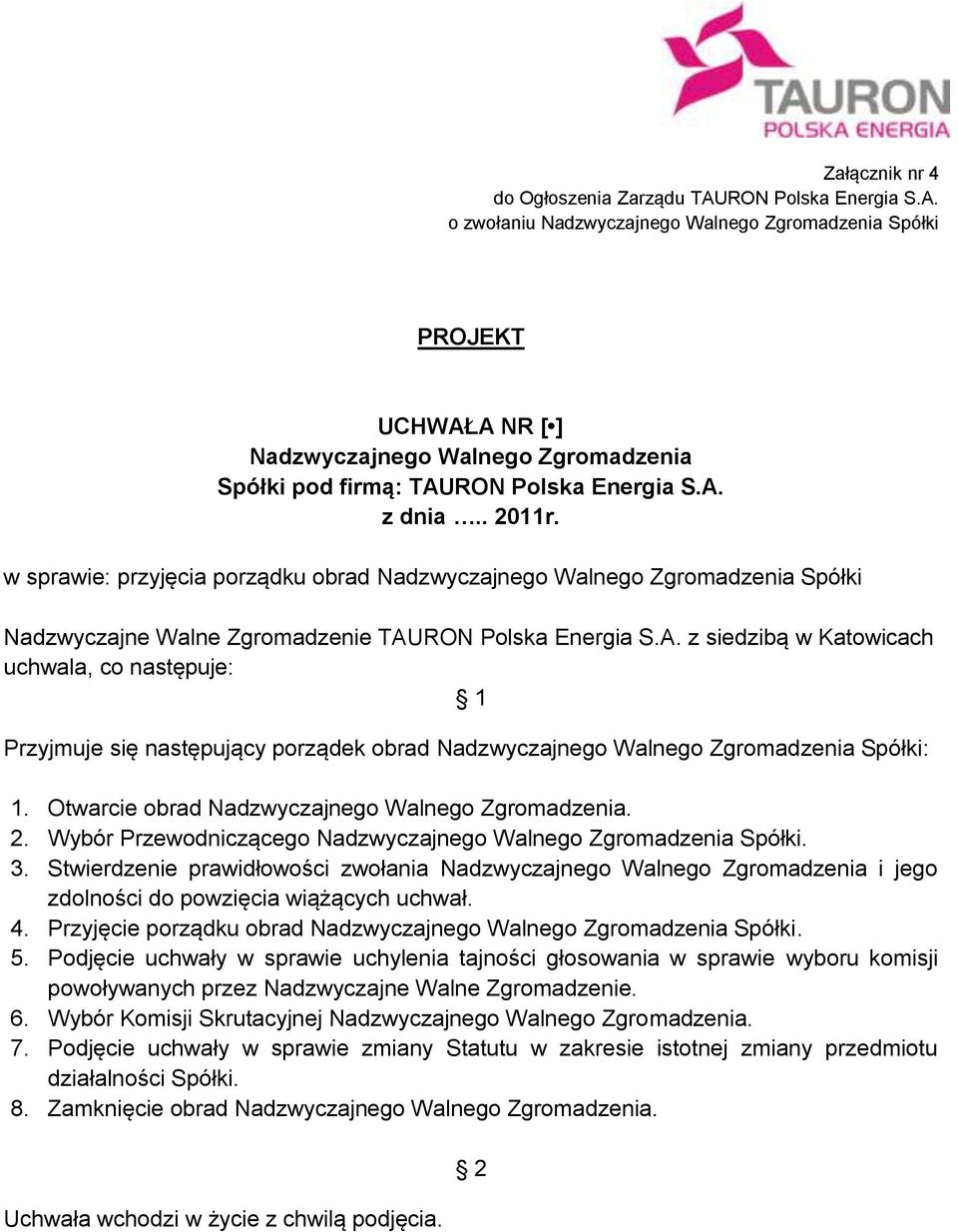 Otwarcie obrad Nadzwyczajnego Walnego Zgromadzenia. 2. Wybór Przewodniczącego Nadzwyczajnego Walnego Zgromadzenia Spółki. 3.