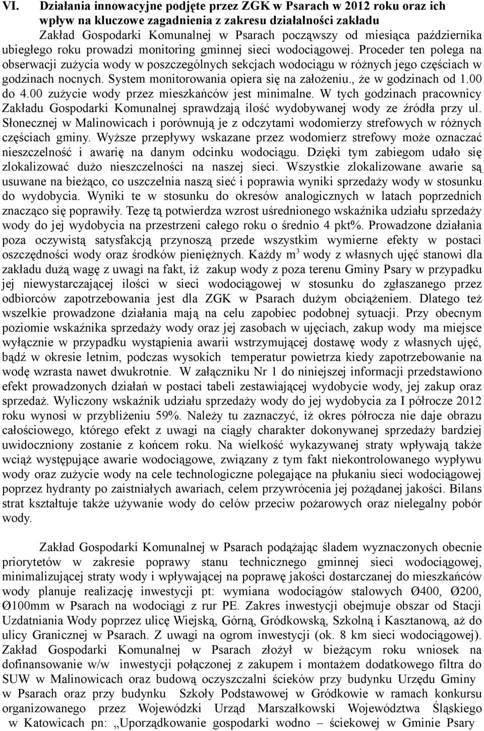 Proceder ten polega na obserwacji zużycia wody w poszczególnych sekcjach wodociągu w różnych jego częściach w godzinach nocnych. System monitorowania opiera się na założeniu., że w godzinach od 1.