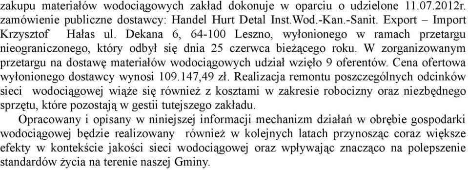 W zorganizowanym przetargu na dostawę materiałów wodociągowych udział wzięło 9 oferentów. Cena ofertowa wyłonionego dostawcy wynosi 109.147,49 zł.