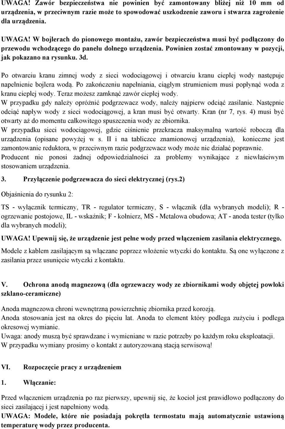 Po otwarciu kranu zimnej wody z sieci wodociągowej i otwarciu kranu ciepłej wody następuje napełnienie bojlera wodą.