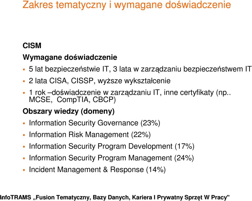 . MCSE, CompTIA, CBCP) Obszary wiedzy (domeny) Information Security Governance (23%) Information Risk Management (22%)