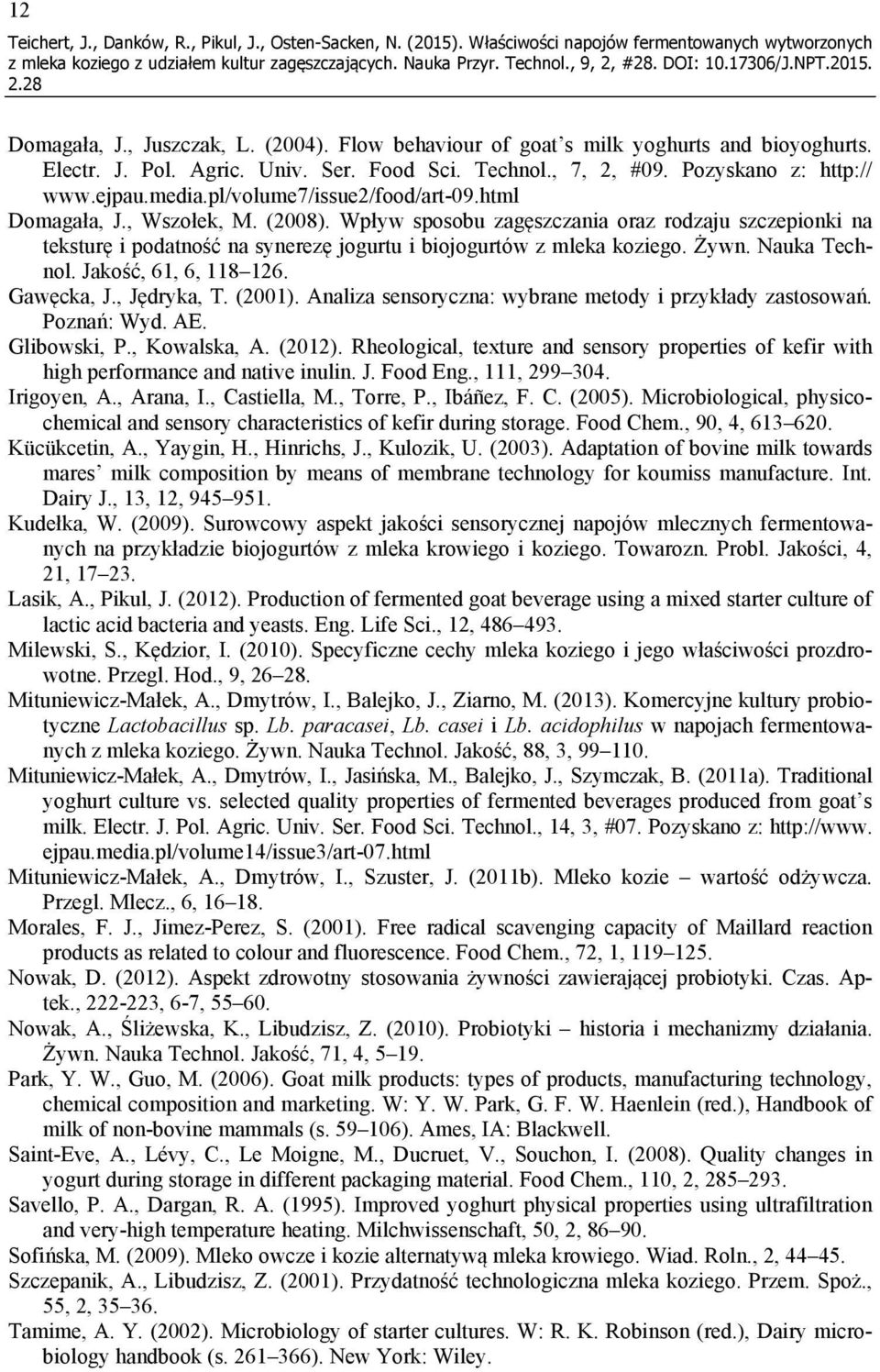 html Domagała, J., Wszołek, M. (2008). Wpływ sposobu zagęszczania oraz rodzaju szczepionki na teksturę i podatność na synerezę jogurtu i biojogurtów z mleka koziego. Żywn. Nauka Technol.