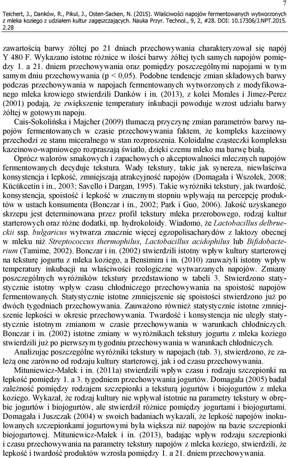 Podobne tendencje zmian składowych barwy podczas przechowywania w napojach fermentowanych wytworzonych z modyfikowanego mleka krowiego stwierdzili Danków i in.