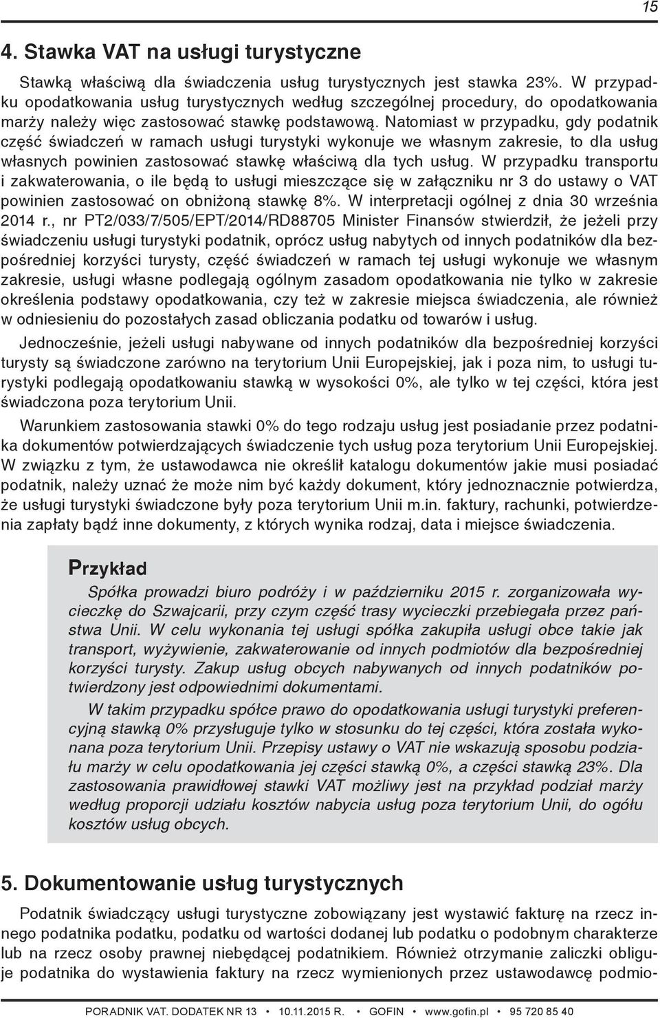 Natomiast w przypadku, gdy podatnik część świadczeń w ramach usługi turystyki wykonuje we własnym zakresie, to dla usług własnych powinien zastosować stawkę właściwą dla tych usług.