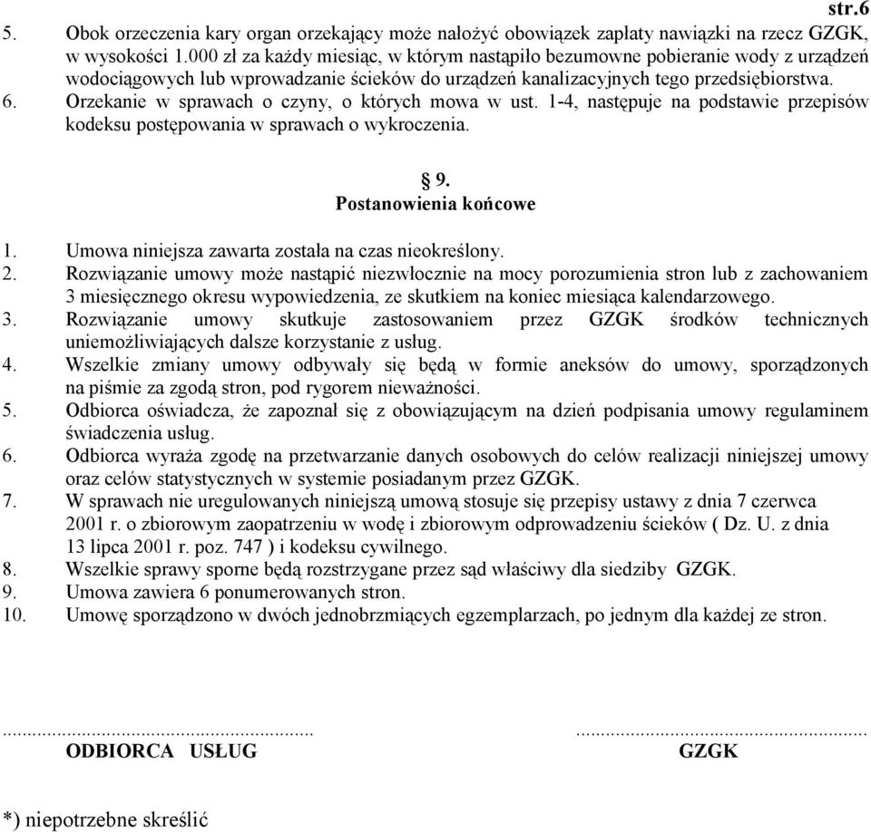 Orzekanie w sprawach o czyny, o których mowa w ust. 1-4, następuje na podstawie przepisów kodeksu postępowania w sprawach o wykroczenia. 9. Postanowienia końcowe 1.