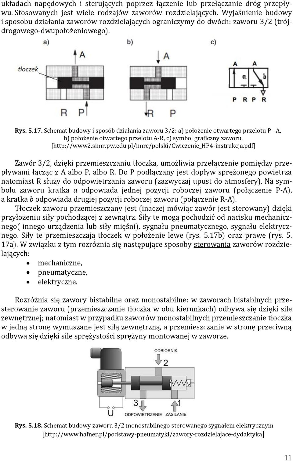 Schemat budowy i sposób działania zaworu 3/2: a) położenie otwartego przelotu P A, b) położenie otwartego przelotu A-R, c) symbol graficzny zaworu. [http://www2.simr.pw.edu.