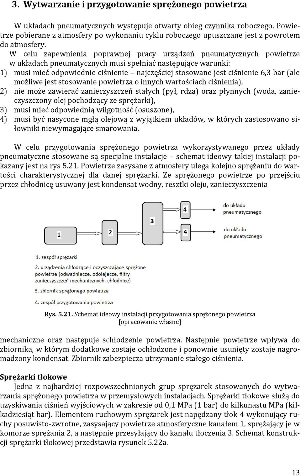 W celu zapewnienia poprawnej pracy urządzeń pneumatycznych powietrze w układach pneumatycznych musi spełniać następujące warunki: 1) musi mieć odpowiednie ciśnienie najczęściej stosowane jest