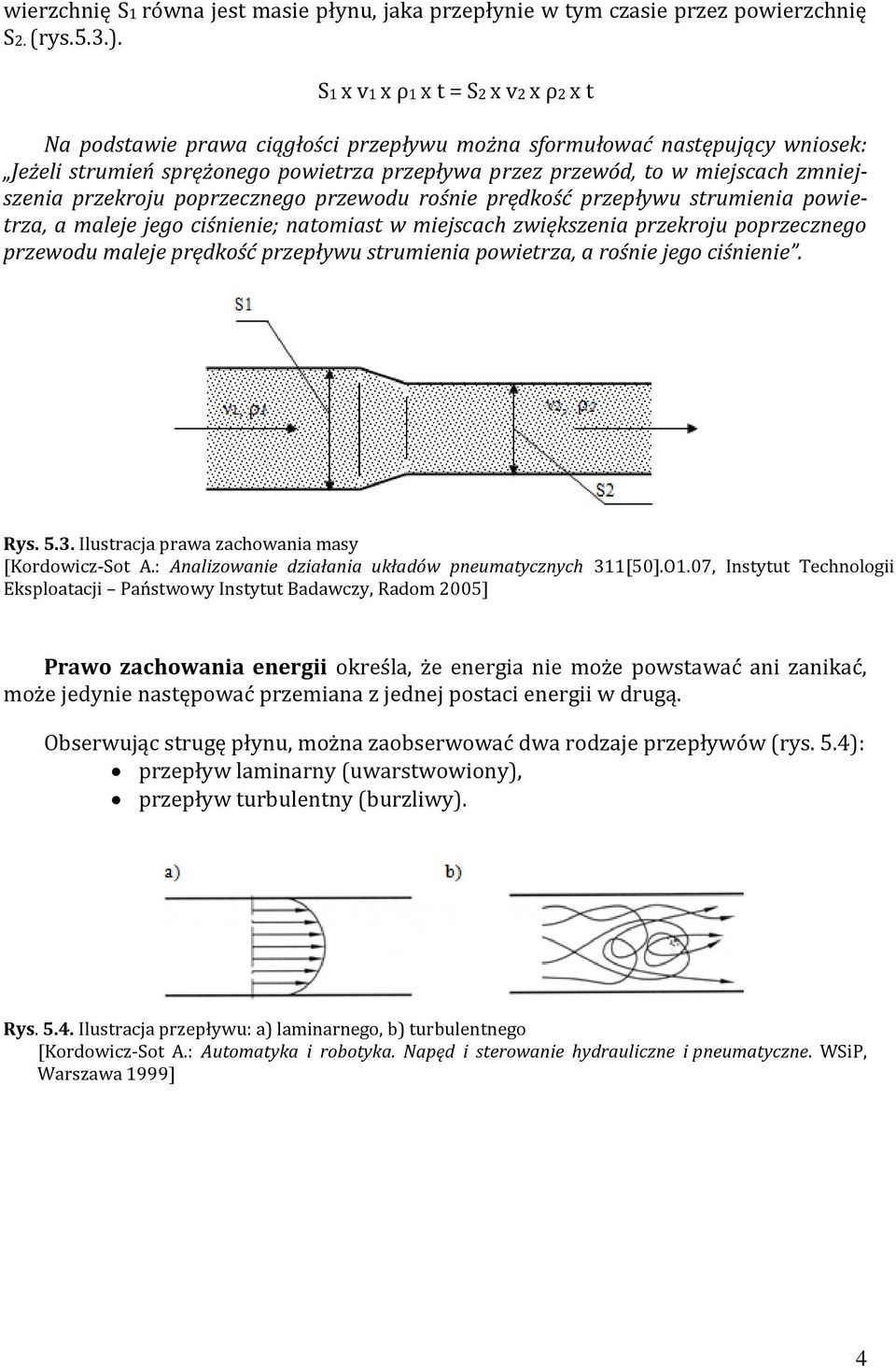 zmniejszenia przekroju poprzecznego przewodu rośnie prędkość przepływu strumienia powietrza, a maleje jego ciśnienie; natomiast w miejscach zwiększenia przekroju poprzecznego przewodu maleje prędkość