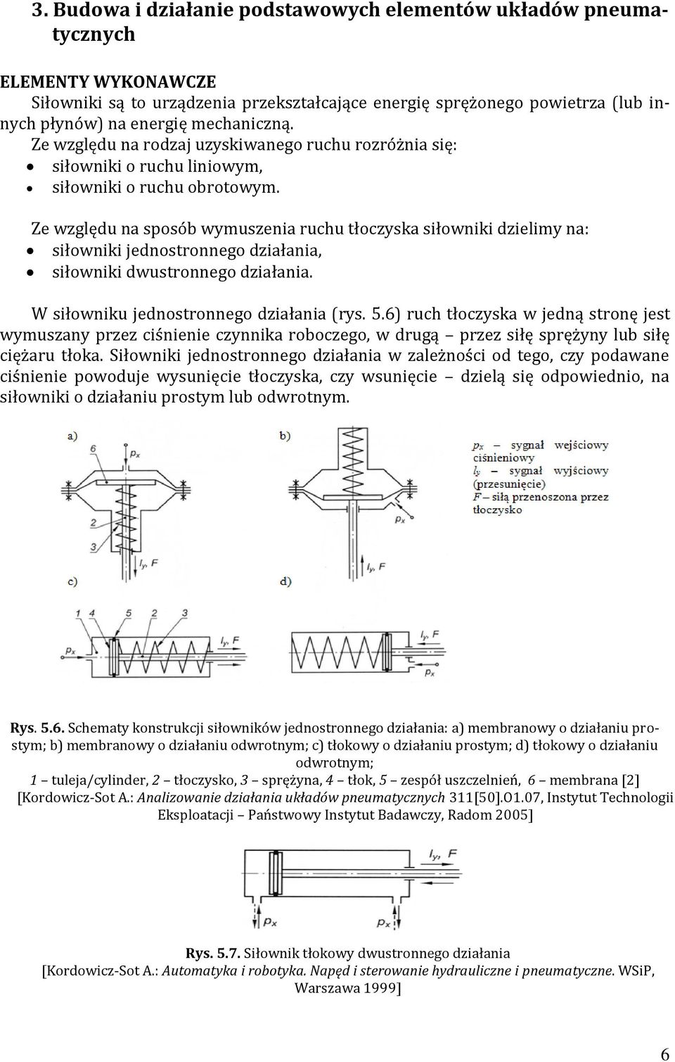 Ze względu na sposób wymuszenia ruchu tłoczyska siłowniki dzielimy na: siłowniki jednostronnego działania, siłowniki dwustronnego działania. W siłowniku jednostronnego działania (rys. 5.