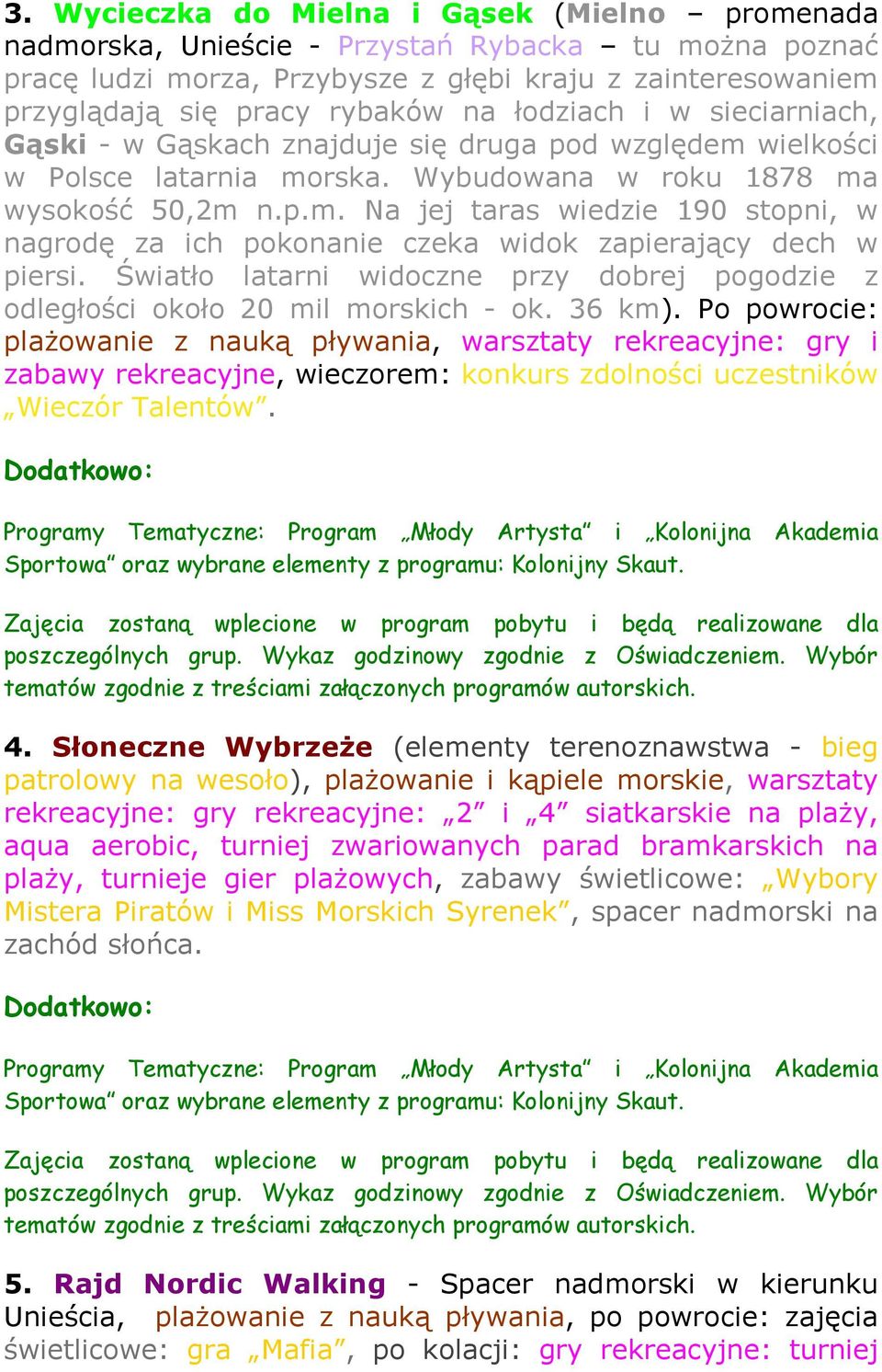 Światło latarni widoczne przy dobrej pogodzie z odległości około 20 mil morskich - ok. 36 km).