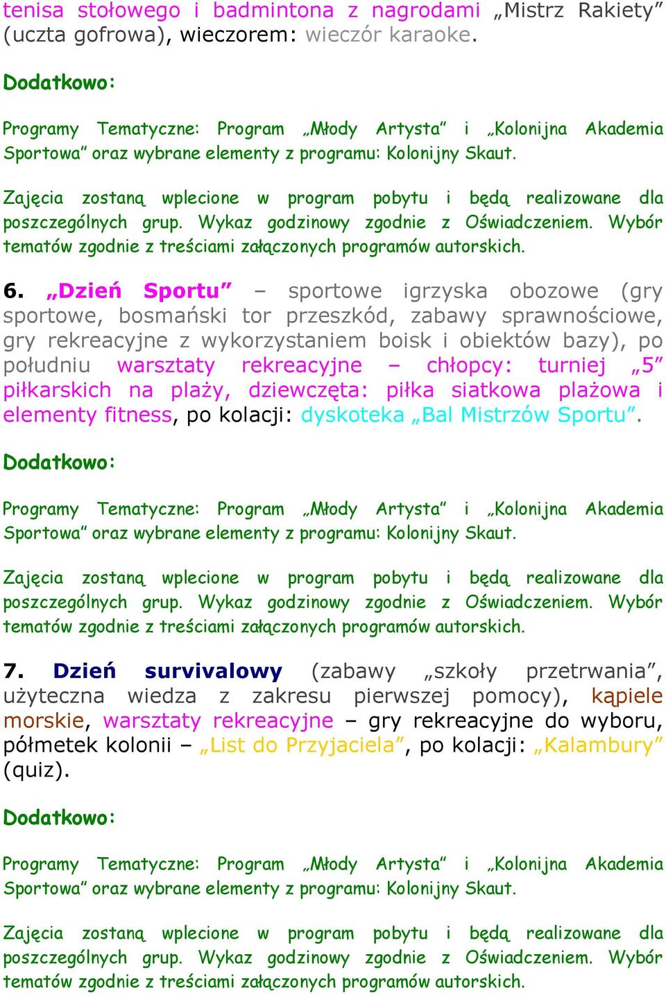 południu warsztaty rekreacyjne chłopcy: turniej 5 piłkarskich na plaży, dziewczęta: piłka siatkowa plażowa i elementy fitness, po kolacji: dyskoteka Bal Mistrzów