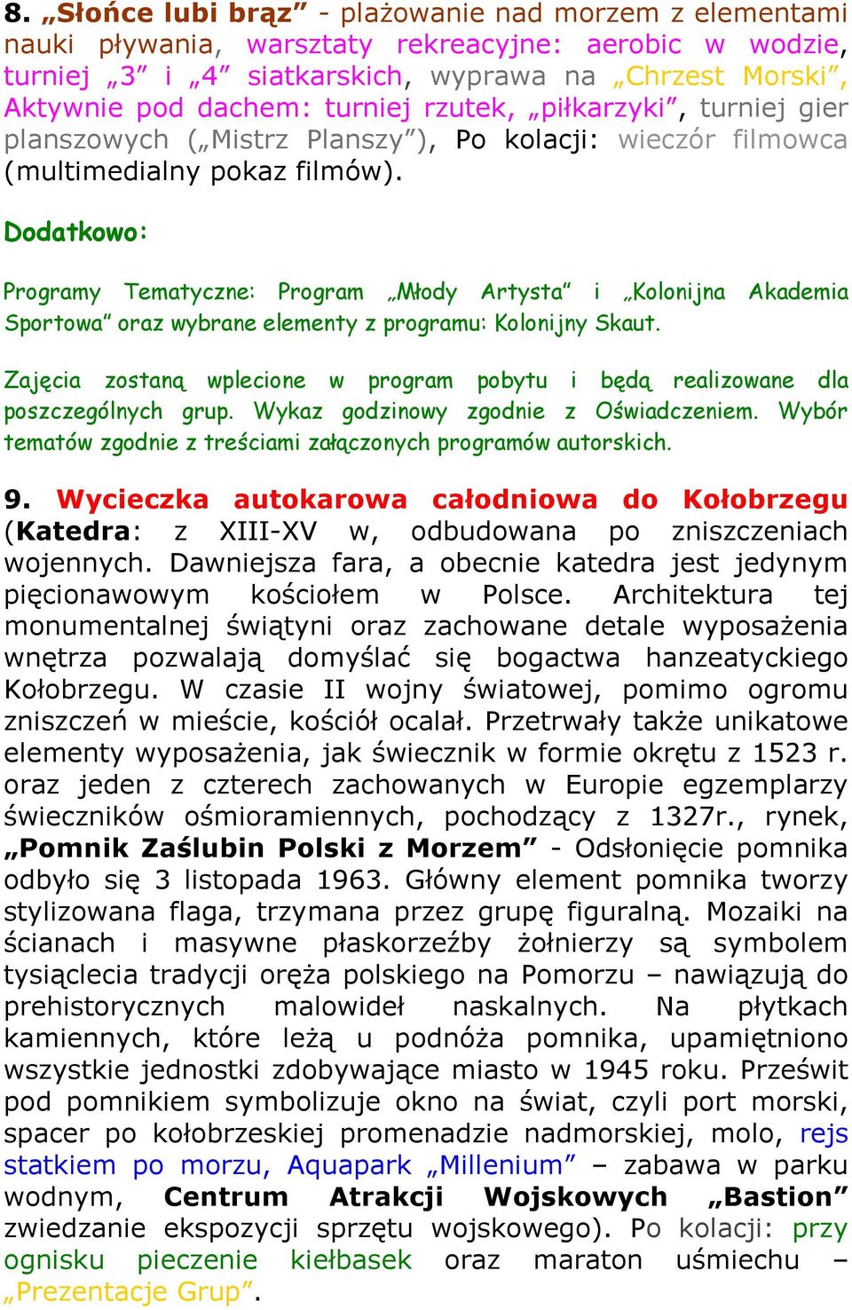 Wycieczka autokarowa całodniowa do Kołobrzegu (Katedra: z XIII-XV w, odbudowana po zniszczeniach wojennych. Dawniejsza fara, a obecnie katedra jest jedynym pięcionawowym kościołem w Polsce.