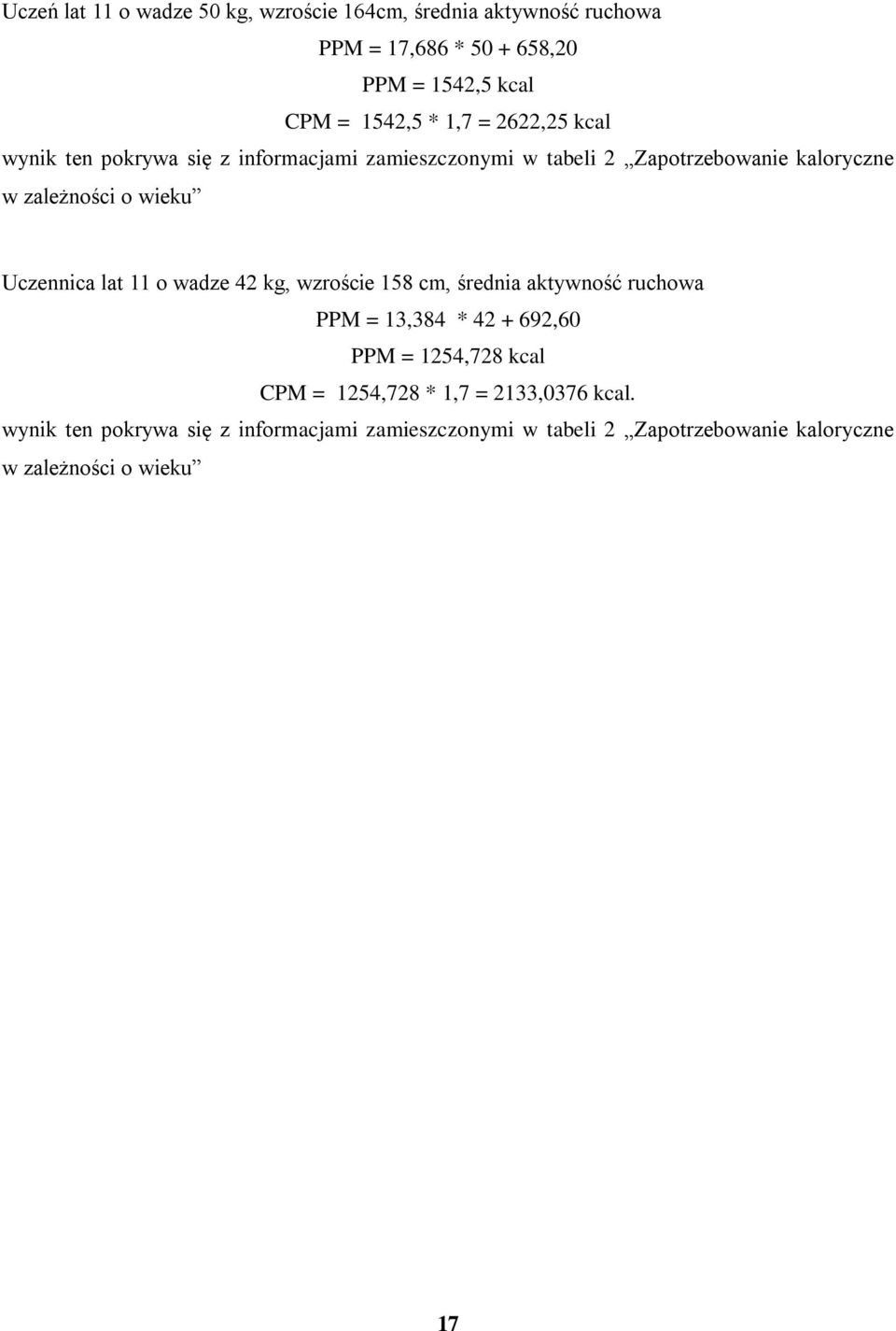 Uczennica lat 11 o wadze 42 kg, wzroście 158 cm, średnia aktywność ruchowa PPM = 13,384 * 42 + 692,60 PPM = 1254,728 kcal CPM =