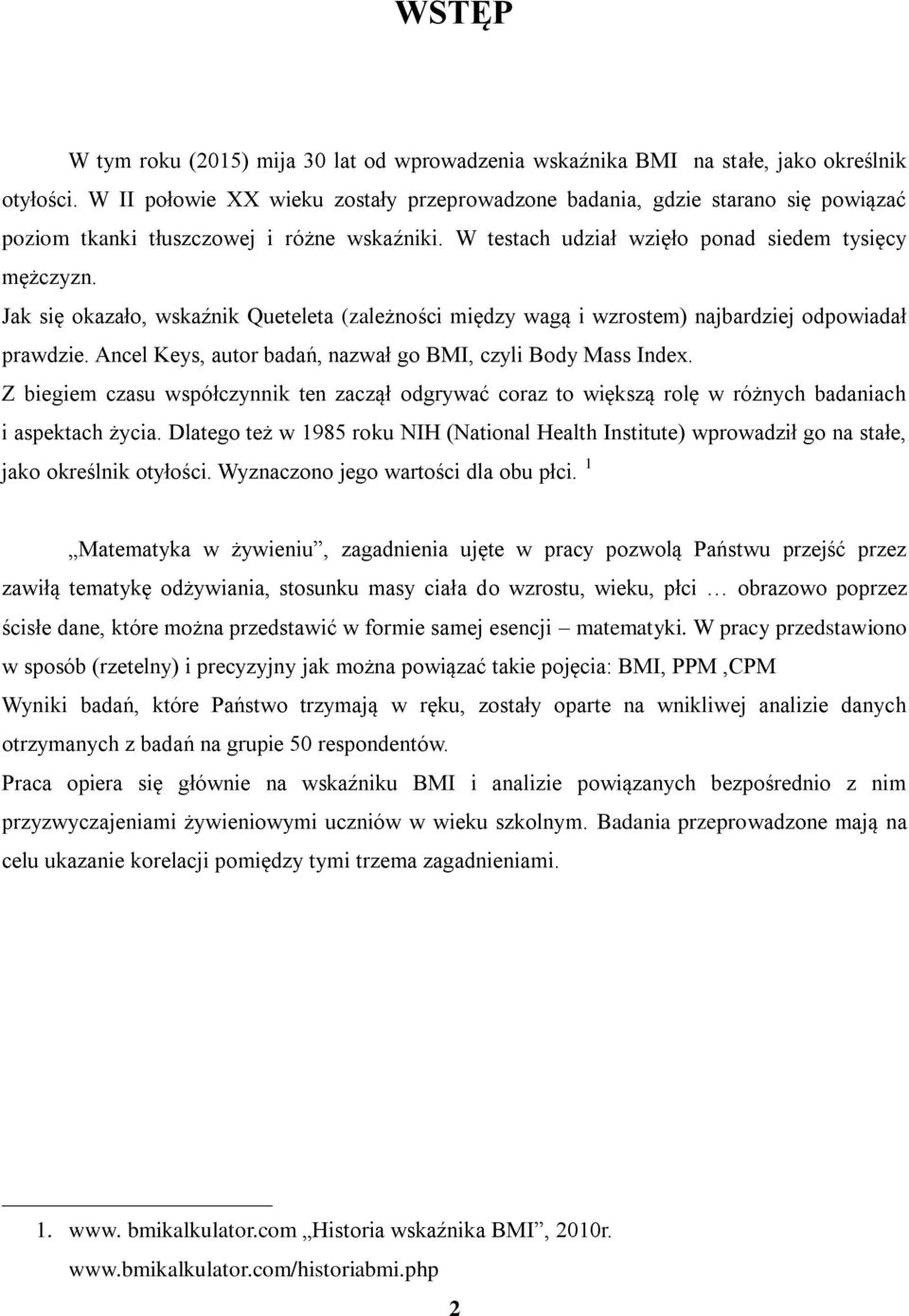 Jak się okazało, wskaźnik Queteleta (zależności między wagą i wzrostem) najbardziej odpowiadał prawdzie. Ancel Keys, autor badań, nazwał go BMI, czyli Body Mass Index.