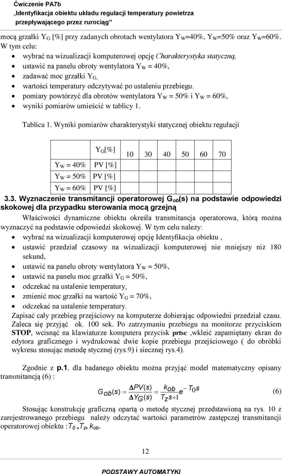 przebiegu. pomiary powtórzyć dla obrotów wentylatora Y W = 50% i Y W = 60%, wyniki pomiarów umieścić w tablicy 1. Tablica 1.