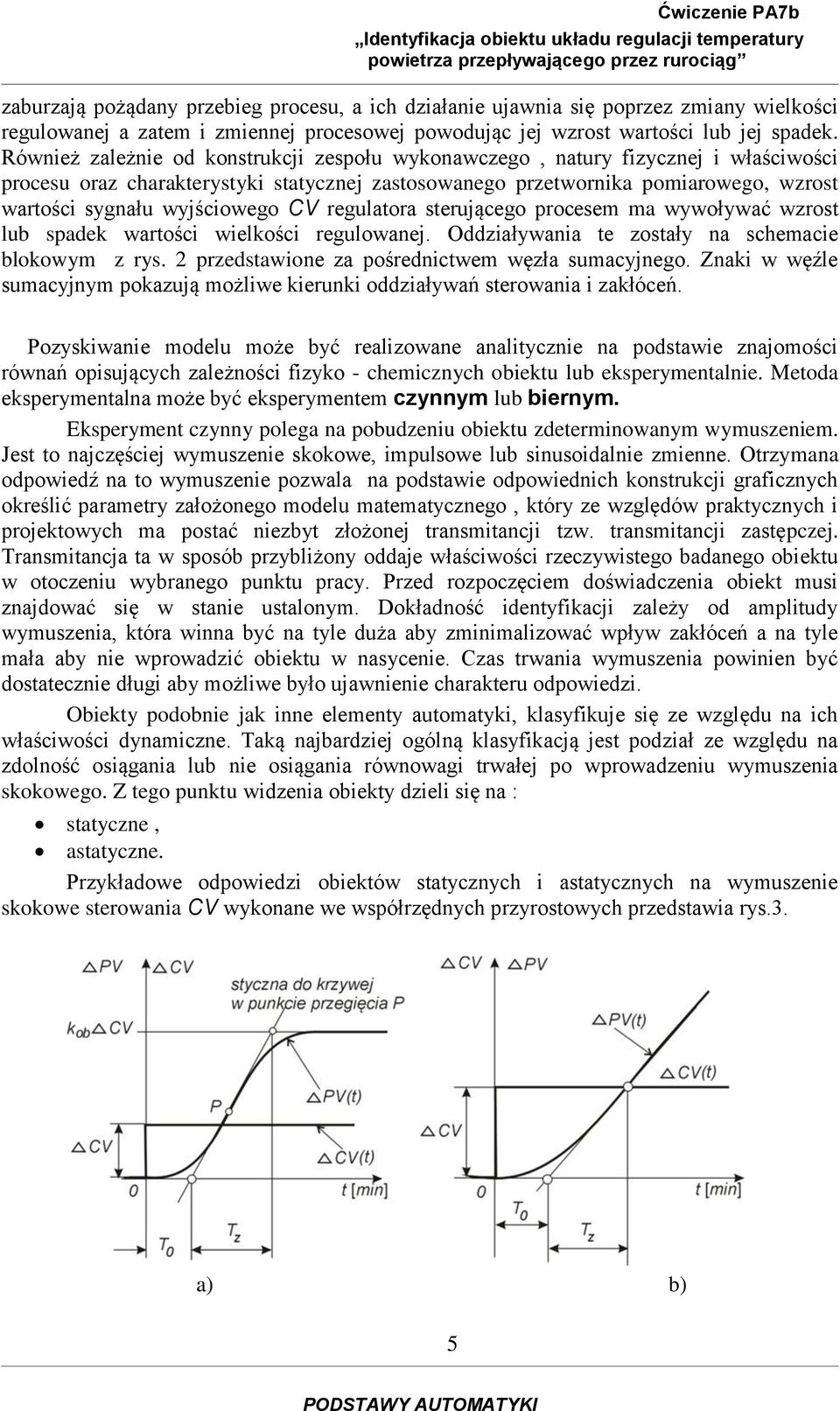 Również zależnie od konstrukcji zespołu wykonawczego, natury fizycznej i właściwości procesu oraz charakterystyki statycznej zastosowanego przetwornika pomiarowego, wzrost wartości sygnału