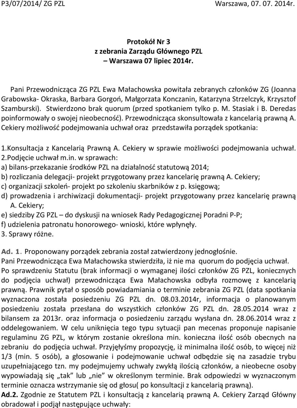 Stwierdzono brak quorum (przed spotkaniem tylko p. M. Stasiak i B. Deredas poinformowały o swojej nieobecność). Przewodnicząca skonsultowała z kancelarią prawną A.