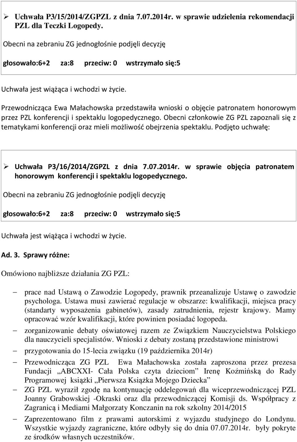 Obecni członkowie ZG PZL zapoznali się z tematykami konferencji oraz mieli możliwość obejrzenia spektaklu. Podjęto uchwałę: Uchwała P3/16/2014/ZGPZL z dnia 7.07.2014r.