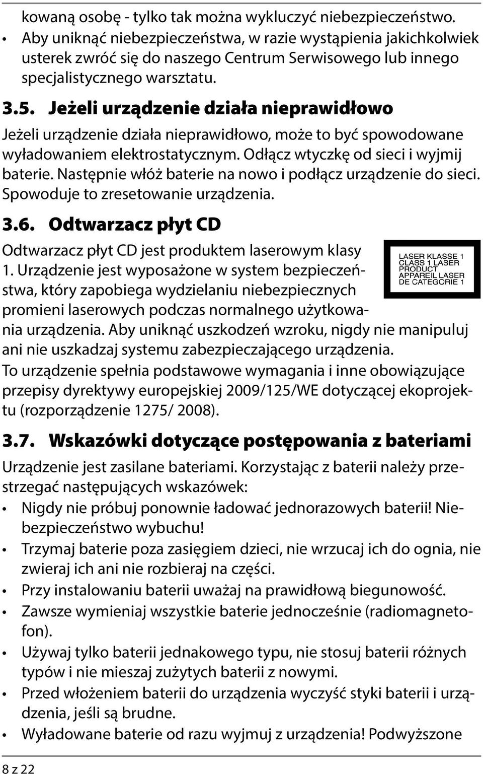 Jeżeli urządzenie działa nieprawidłowo Jeżeli urządzenie działa nieprawidłowo, może to być spowodowane wyładowaniem elektrostatycznym. Odłącz wtyczkę od sieci i wyjmij baterie.