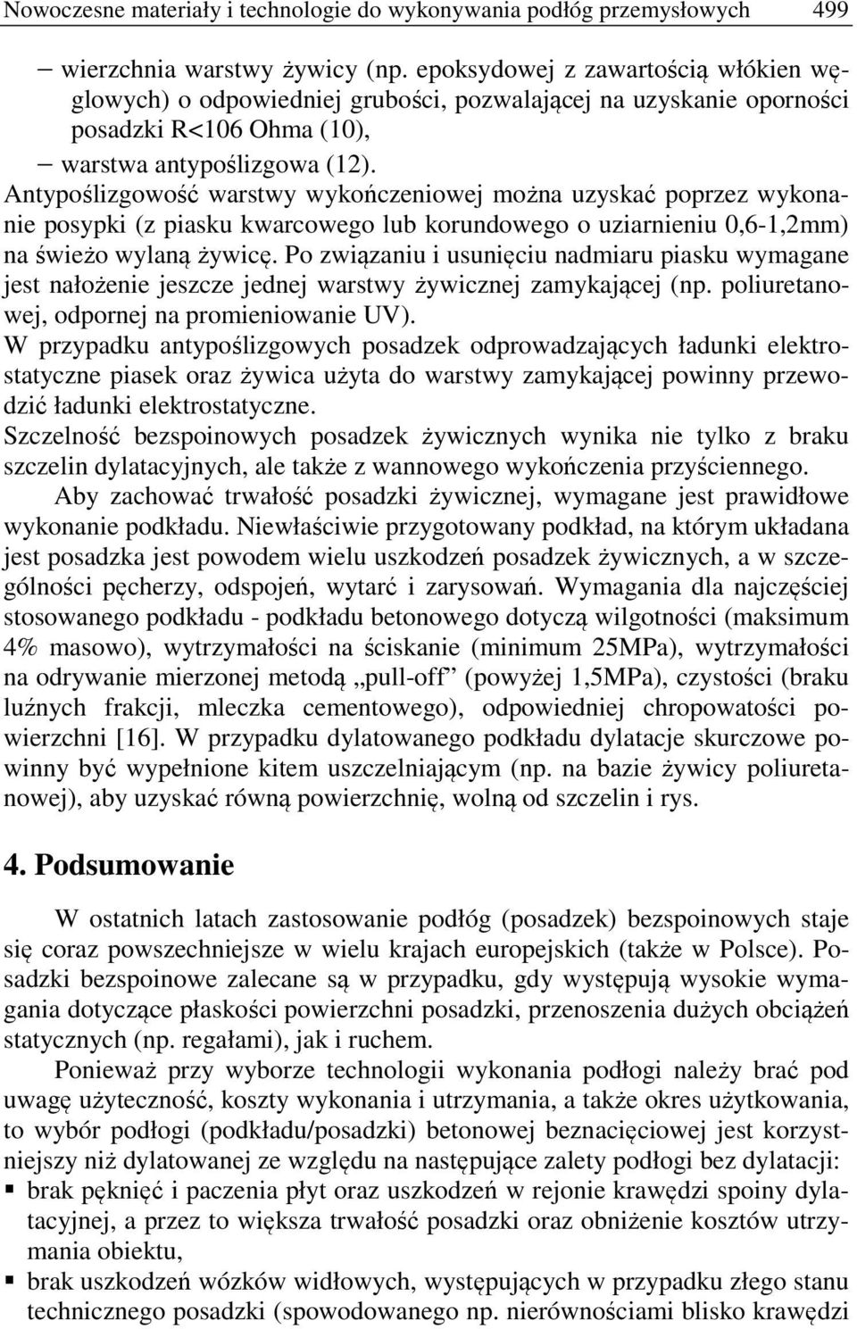 Antypoślizgowość warstwy wykończeniowej można uzyskać poprzez wykonanie posypki (z piasku kwarcowego lub korundowego o uziarnieniu 0,6-1,2mm) na świeżo wylaną żywicę.