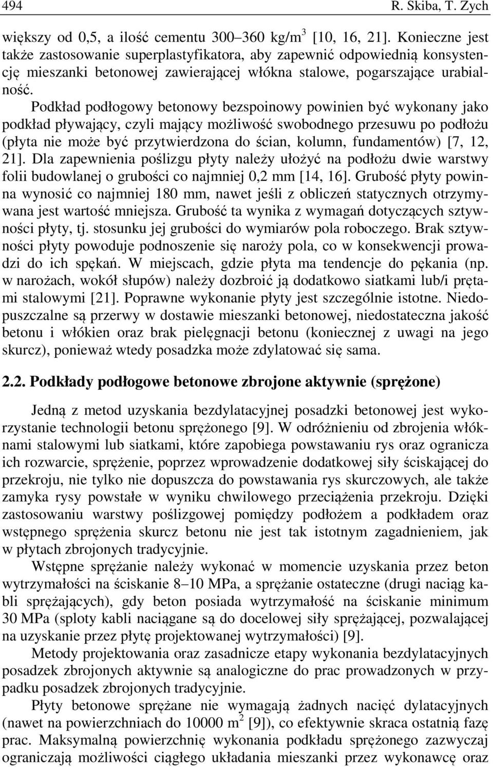 Podkład podłogowy betonowy bezspoinowy powinien być wykonany jako podkład pływający, czyli mający możliwość swobodnego przesuwu po podłożu (płyta nie może być przytwierdzona do ścian, kolumn,