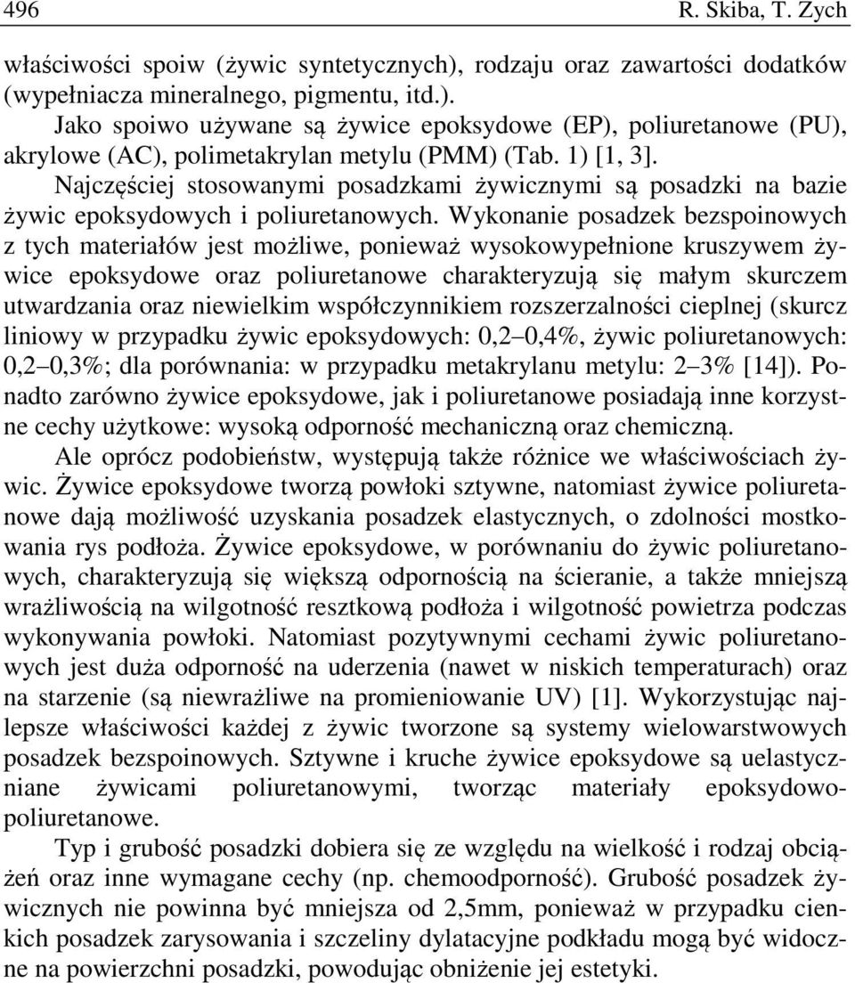 Wykonanie posadzek bezspoinowych z tych materiałów jest możliwe, ponieważ wysokowypełnione kruszywem żywice epoksydowe oraz poliuretanowe charakteryzują się małym skurczem utwardzania oraz niewielkim