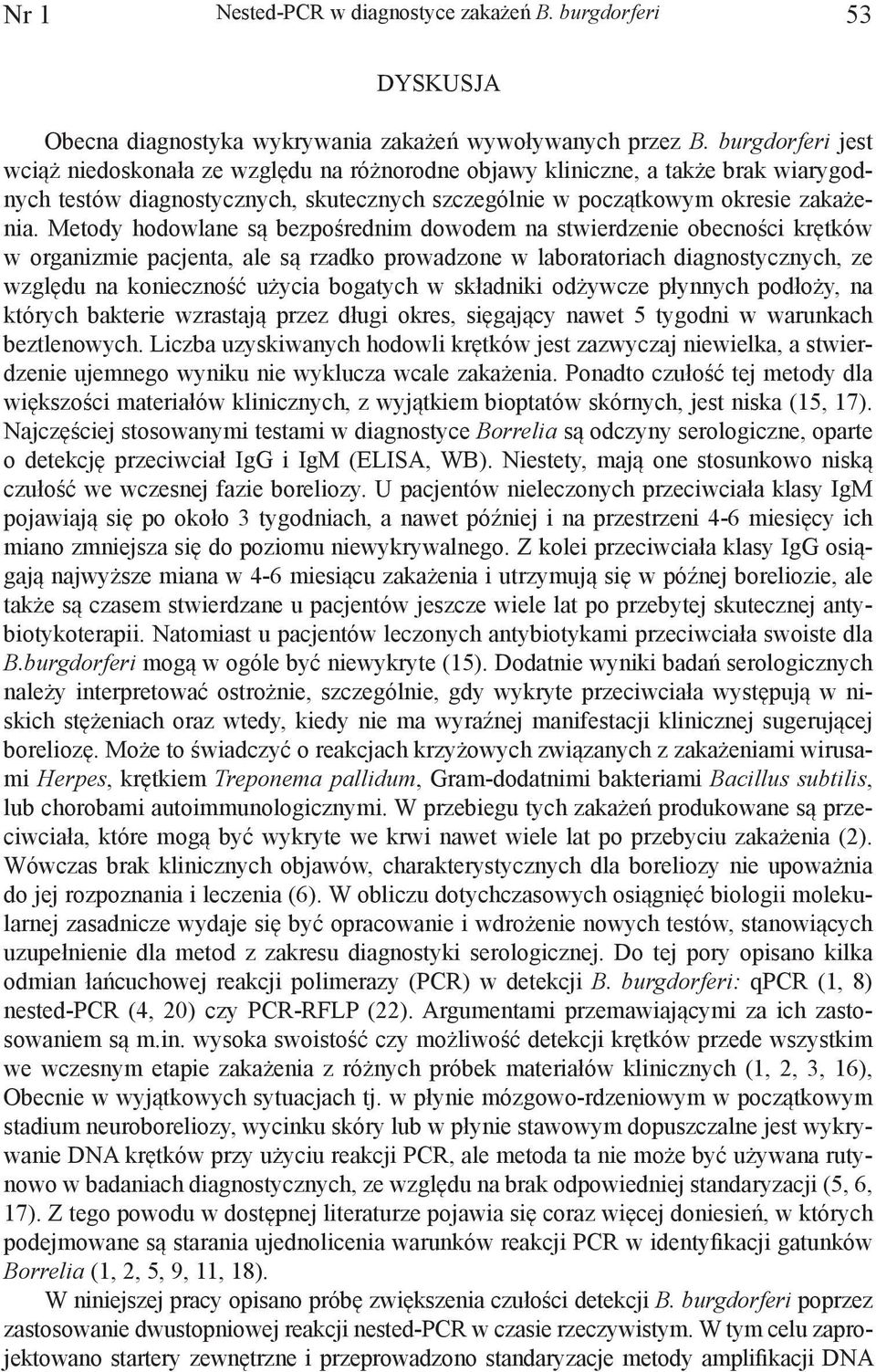 Metody hodowlane są bezpośrednim dowodem na stwierdzenie obecności krętków w organizmie pacjenta, ale są rzadko prowadzone w laboratoriach diagnostycznych, ze względu na konieczność użycia bogatych w