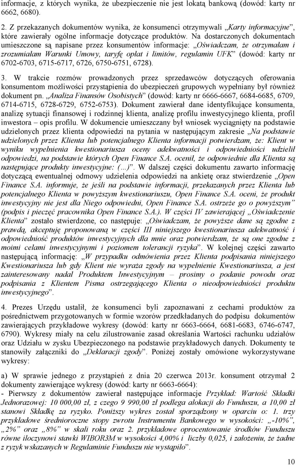 Na dostarczonych dokumentach umieszczone są napisane przez konsumentów informacje: Oświadczam, Ŝe otrzymałam i zrozumiałam Warunki Umowy, taryfę opłat i limitów, regulamin UFK (dowód: karty nr