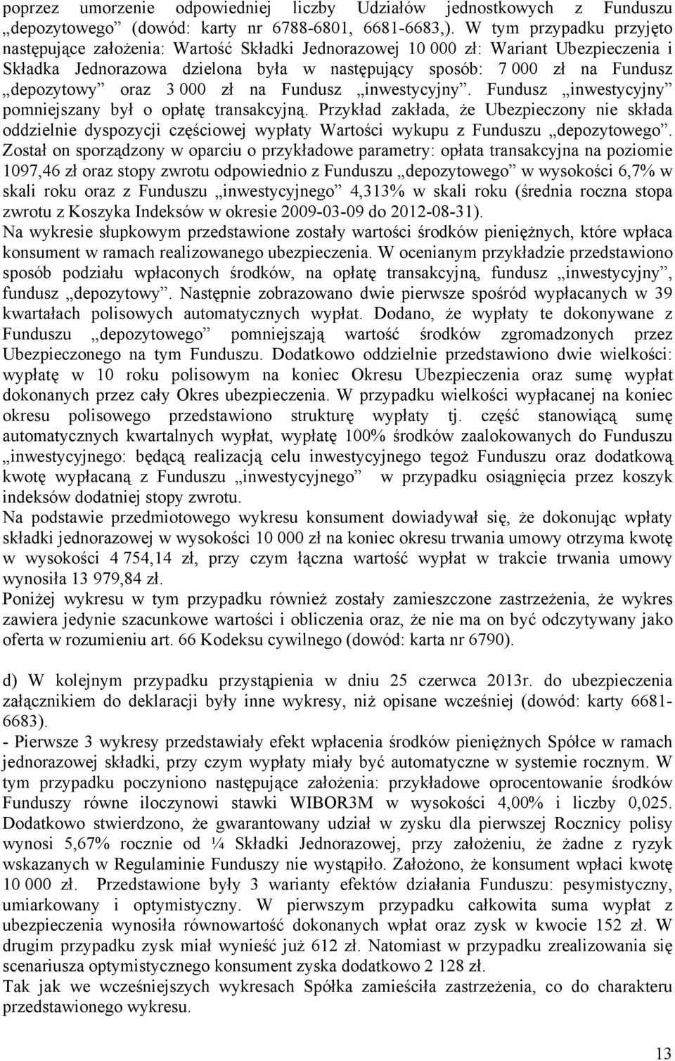 oraz 3 000 zł na Fundusz inwestycyjny. Fundusz inwestycyjny pomniejszany był o opłatę transakcyjną.