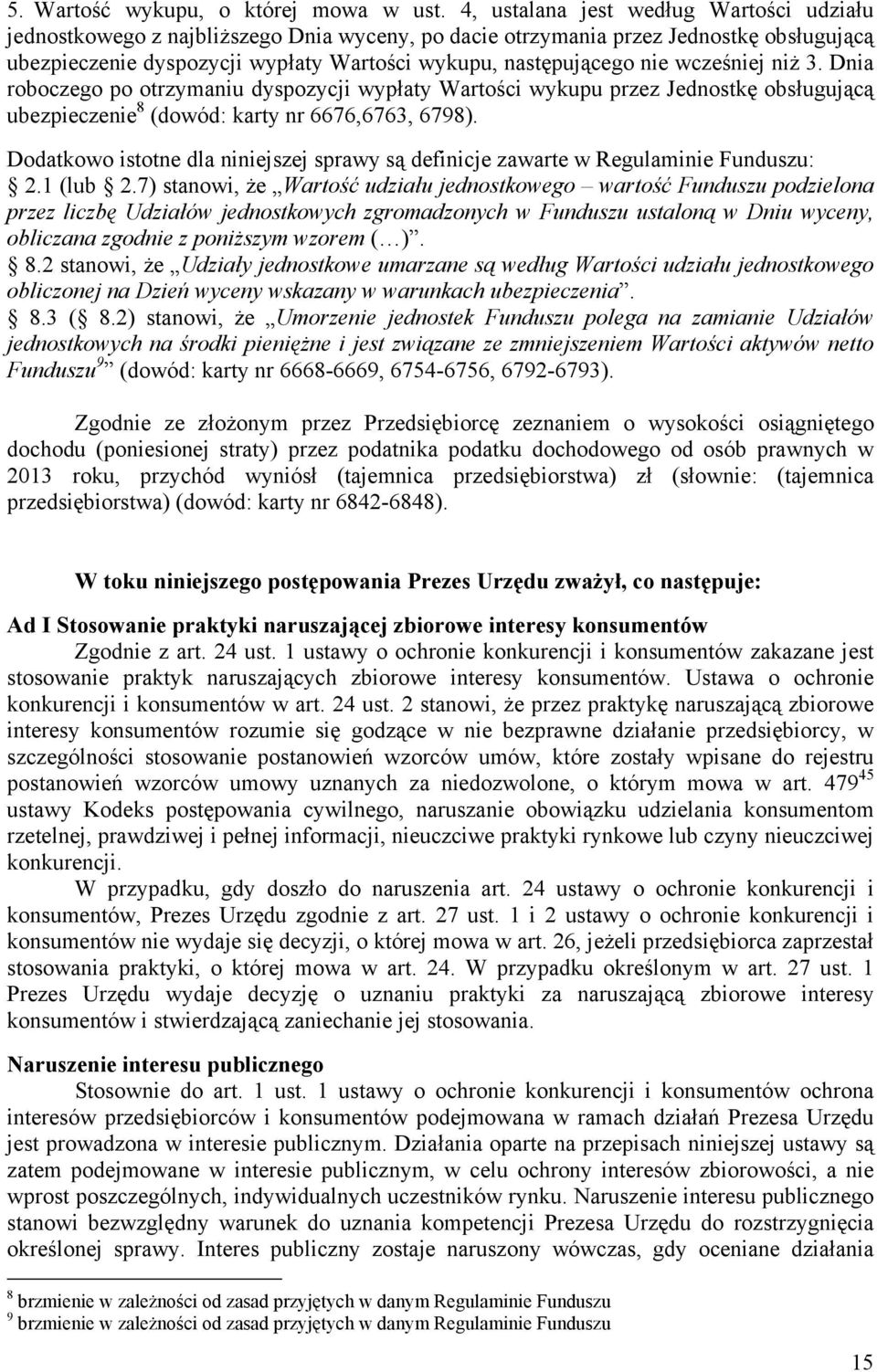 wcześniej niŝ 3. Dnia roboczego po otrzymaniu dyspozycji wypłaty Wartości wykupu przez Jednostkę obsługującą ubezpieczenie 8 (dowód: karty nr 6676,6763, 6798).