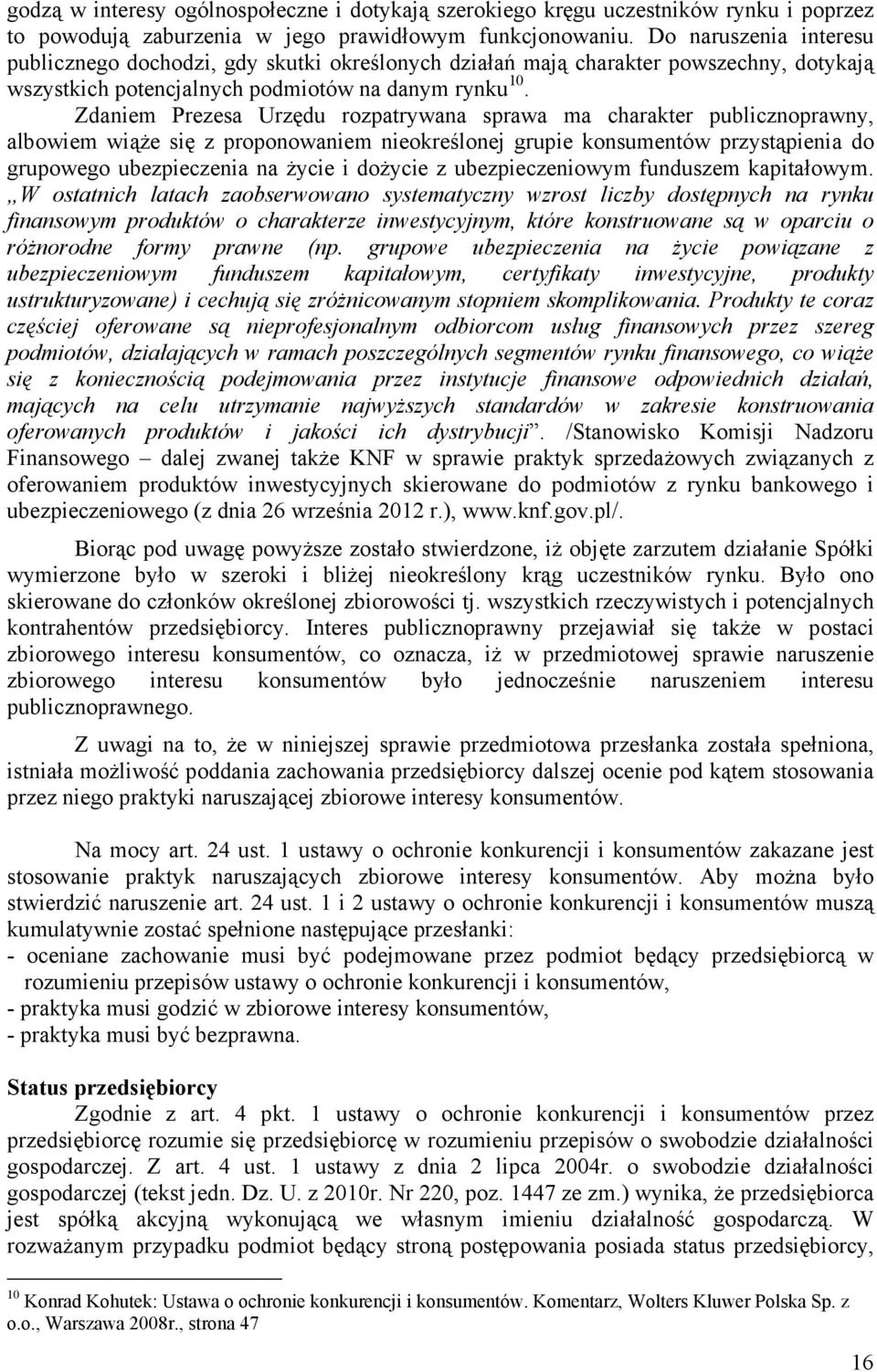 Zdaniem Prezesa Urzędu rozpatrywana sprawa ma charakter publicznoprawny, albowiem wiąŝe się z proponowaniem nieokreślonej grupie konsumentów przystąpienia do grupowego ubezpieczenia na Ŝycie i